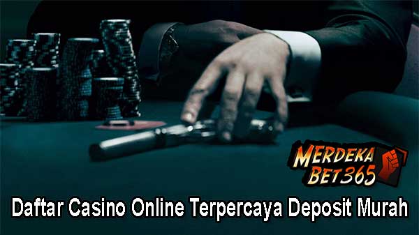 Daftar Casino Online Terpercaya Deposit Murah